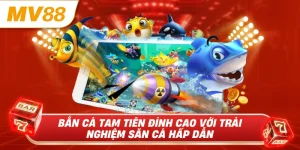 Bắn cá tam tiên đỉnh cao với trải nghiệm săn cá hấp dẫn