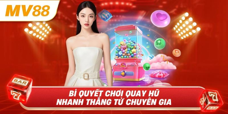 Bí quyết chơi quay hũ nhanh thắng từ chuyên gia