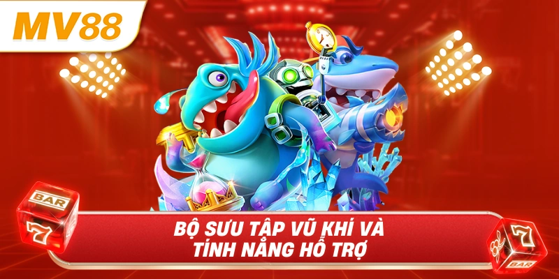 Bộ sưu tập vũ khí và tính năng hỗ trợ