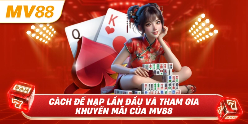 Cách để nạp lần đầu và tham gia khuyến mãi của MV88