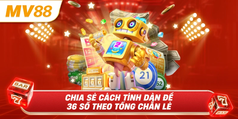 Chia sẻ cách tính dàn đề 36 số theo tổng chẵn lẻ