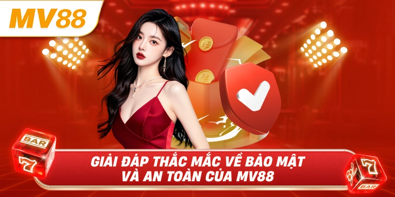 Giải đáp thắc mắc về bảo mật và an toàn của MV88