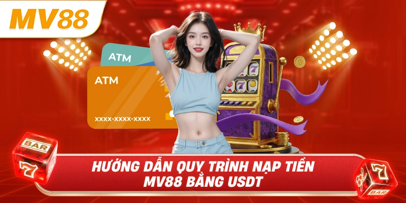 Hướng dẫn quy trình nạp tiền MV88 bằng USDT