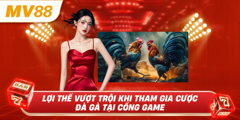 Lợi thế vượt trội khi tham gia cược đá gà tại cổng game