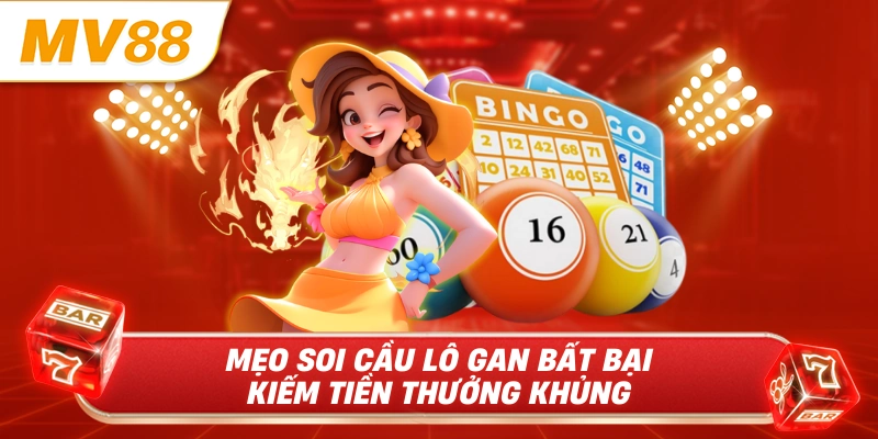 Mẹo soi cầu lô gan bất bại kiếm tiền thưởng khủng