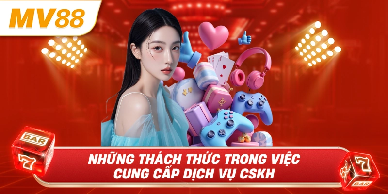 Những thách thức trong việc cung cấp dịch vụ CSKH