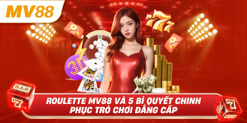 Roulette mv88 và 5 bí quyết chinh phục trò chơi đẳng cấp