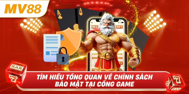 Tìm hiểu tổng quan về chính sách bảo mật tại cổng game