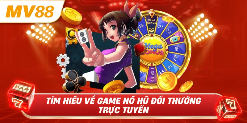 Tìm hiểu về game nổ hũ đổi thưởng trực tuyến