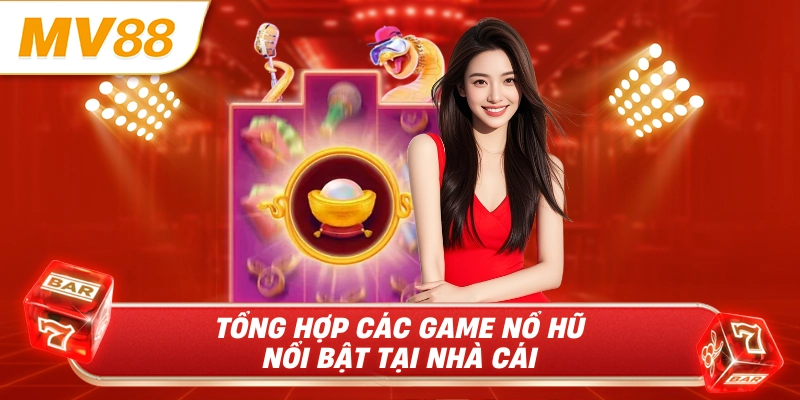 Tổng hợp các game nổ hũ nổi bật tại nhà cái