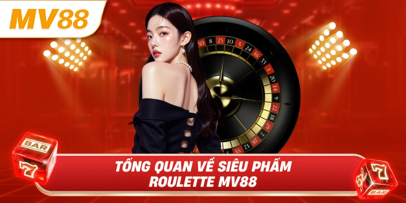 Tổng quan về siêu phẩm roulette MV88